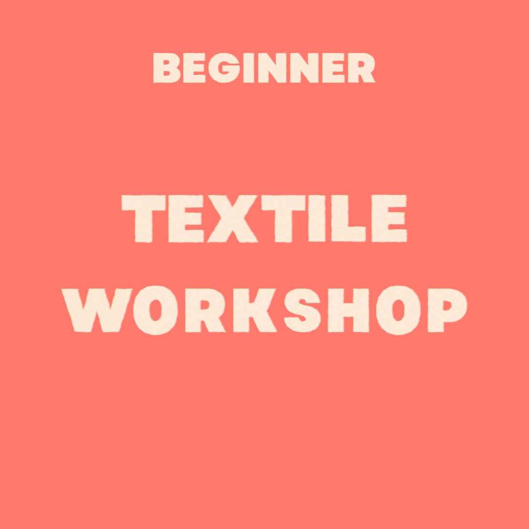 BEGINNER TEXTILE WORKSHOP